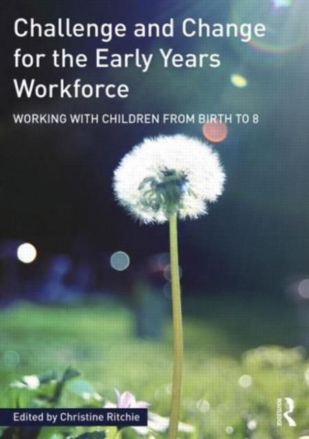 Challenge and Change for the Early Years Workforce : Working with children from birth to 8