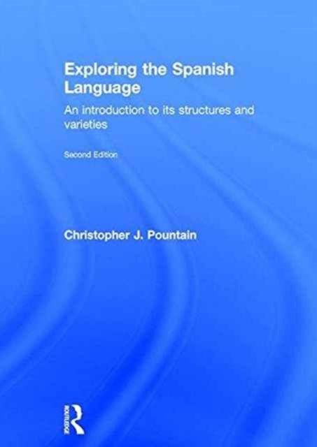 Exploring the Spanish Language : An introduction to its structures and varieties