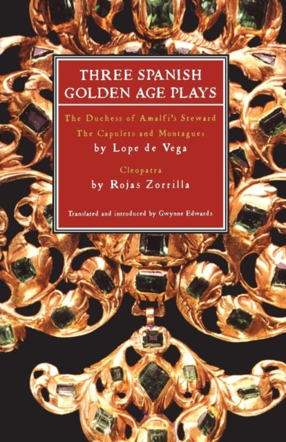Three Spanish Golden Age Plays : The Duchess of Amalfi's Steward; The Capulets and Montagues; Cleopatra