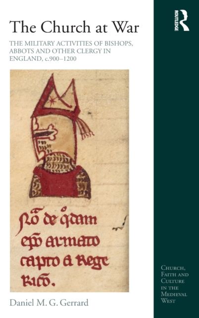 The Church at War: The Military Activities of Bishops, Abbots and Other Clergy in England, c. 900-1200