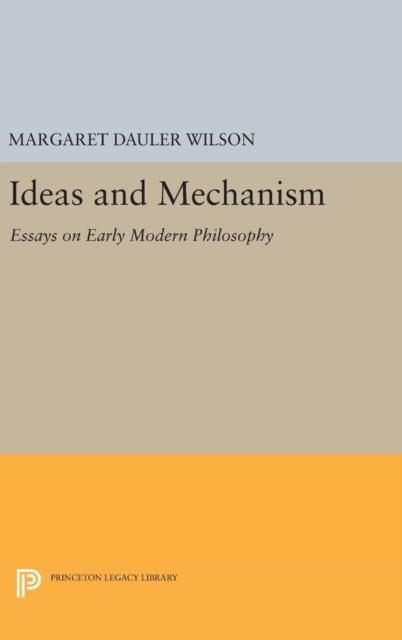 Ideas and Mechanism : Essays on Early Modern Philosophy