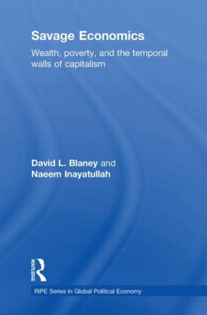 Savage Economics : Wealth, Poverty and the Temporal Walls of Capitalism