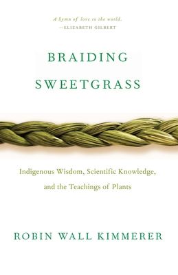 Braiding sweetgrass : indigenous wisdom, scientific knowledge and the teachings of plants