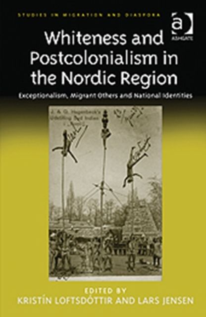 Whiteness and Postcolonialism in the Nordic Region : Exceptionalism, Migrant Others and National Identities