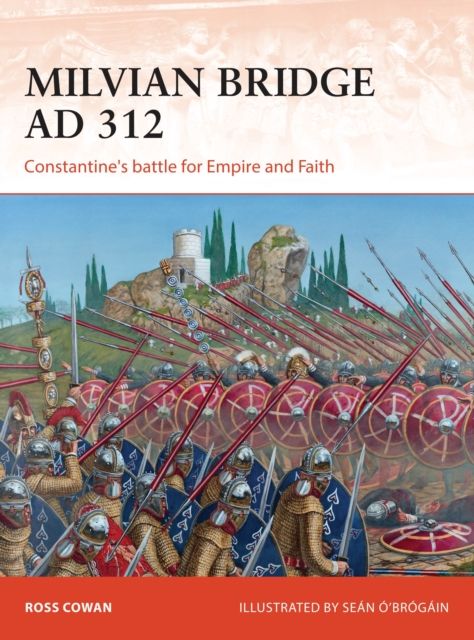 Milvian Bridge AD 312 : Constantine's battle for Empire and Faith