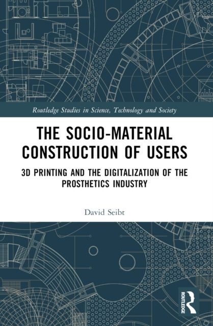 The Sociomaterial Construction of Users : 3D Printing and the Digitalization of the Prosthetics Industry
