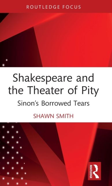 Shakespeare and the Theater of Pity : Sinon’s Borrowed Tears
