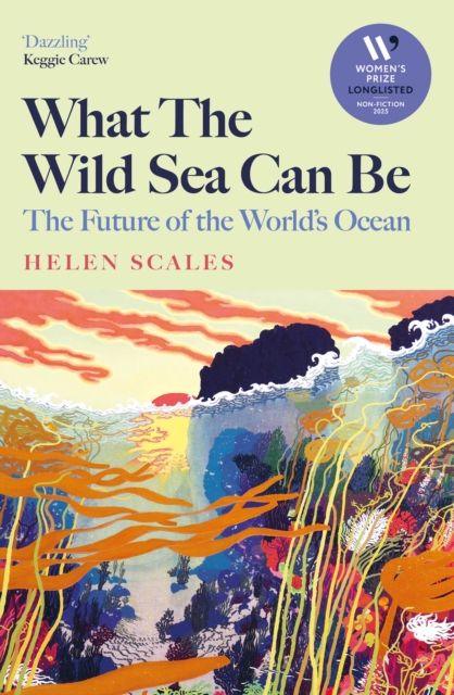 What the Wild Sea Can Be : Shortlisted for the Women's Prize for Nonfiction