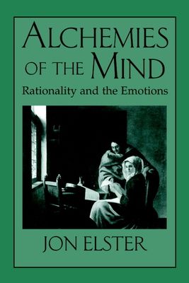 Alchemies of the Mind : Rationality and the Emotions