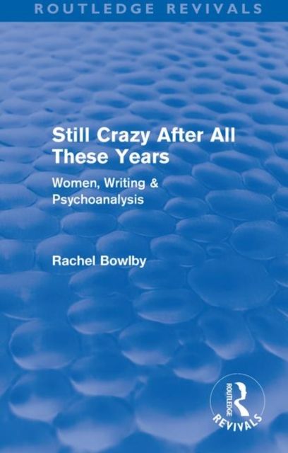 Still Crazy After All These Years (Routledge Revivals) : Women, Writing and Psychoanalysis