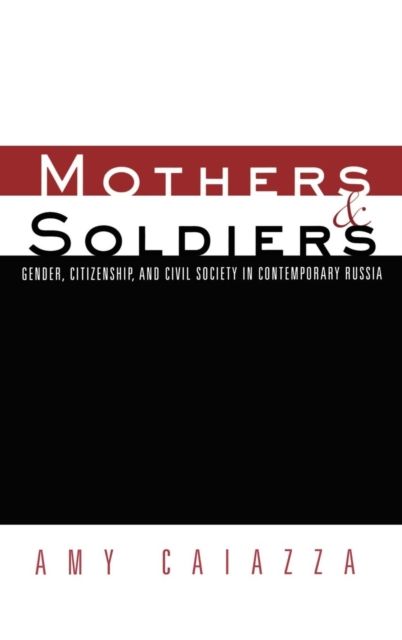 Mothers and Soldiers : Gender, Citizenship, and Civil Society in Contemporary Russia