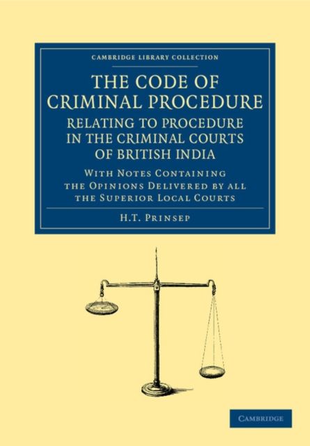 The Code of Criminal Procedure Relating to Procedure in the Criminal Courts of British India : With Notes Containing the Opinions Delivered by All the Superior Local Courts