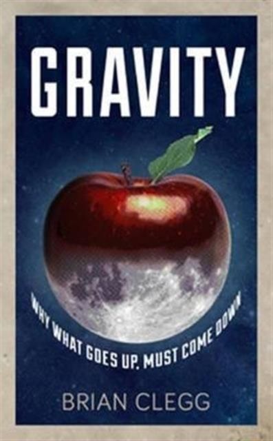 Gravity : Why What Goes up Must Come Down