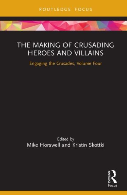 The Making of Crusading Heroes and Villains : Engaging the Crusades, Volume Four