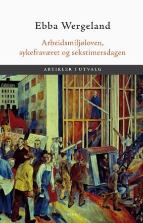 Arbeidsmiljøloven, sykefraværet og sekstimersdagen : artikler i utvalg