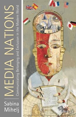 Media Nations : Communicating Belonging and Exclusion in the Modern World