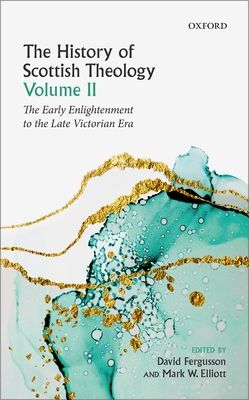The History of Scottish Theology, Volume II : From the Early Enlightenment to the Late Victorian Era