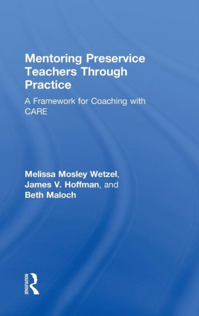 Mentoring Preservice Teachers Through Practice : A Framework for Coaching with CARE
