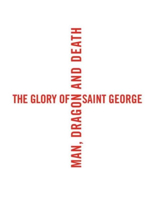 The Glory of Saint George : Man, Dragon, and Death
