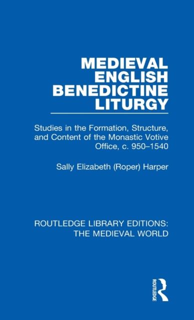 Medieval English Benedictine Liturgy : Studies in the Formation, Structure, and Content of the Monastic Votive Office, c. 950-1540