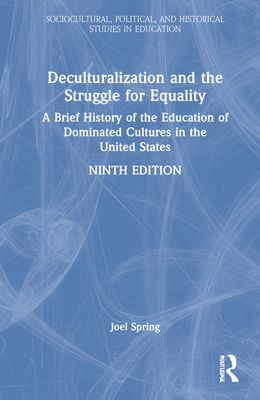 Deculturalization and the Struggle for Equality : A Brief History of the Education of Dominated Cultures in the United States