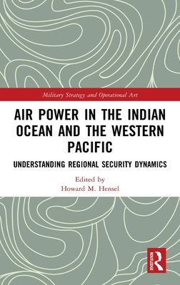 Air Power in the Indian Ocean and the Western Pacific : Understanding Regional Security Dynamics