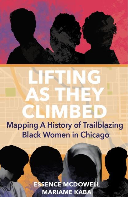 Lifting As They Climbed : A Mapped History of Chicago's Black Women Trailblazers
