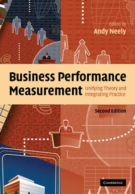 Business Performance Measurement : Unifying Theory and Integrating Practice