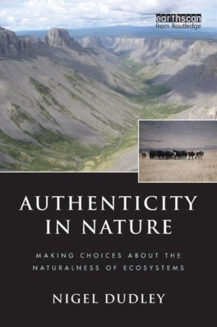 Authenticity in Nature : Making Choices about the Naturalness of Ecosystems