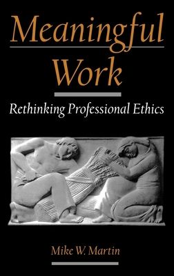 Meaningful Work : Rethinking Professional Ethics