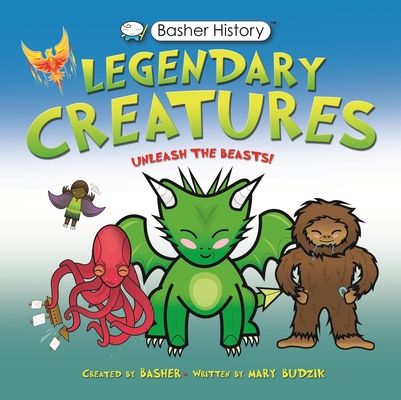 Basher History: Legendary Creatures : Unleash the beasts!