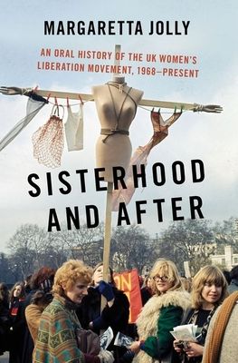 Sisterhood and After : An Oral History of the UK Women's Liberation Movement, 1968-present