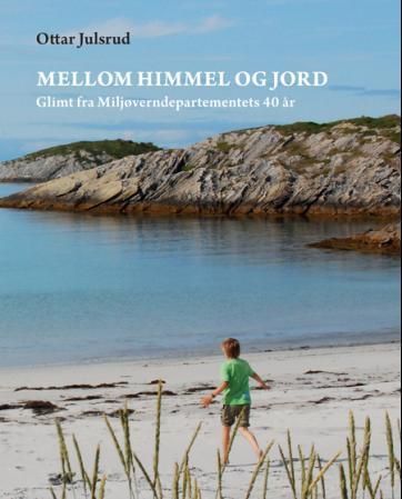 Mellom himmel og jord : glimt fra Miljøverndepartementets 40 år