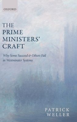 The Prime Ministers' Craft : Why Some Succeed and Others Fail in Westminster Systems
