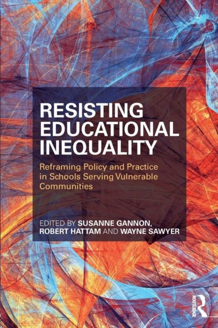 Resisting Educational Inequality : Reframing Policy and Practice in Schools Serving Vulnerable Communities