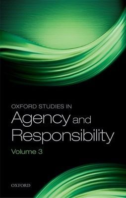 Oxford Studies in Agency and Responsibility : Volume 3