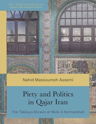 Piety and Politics in Qajar Iran : The Takkiyya Mu’avin al-Mulk in Kermanshah