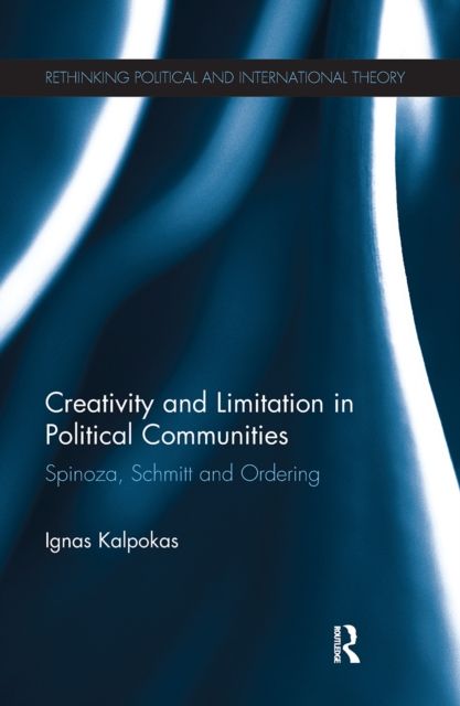 Creativity and Limitation in Political Communities : Spinoza, Schmitt and Ordering