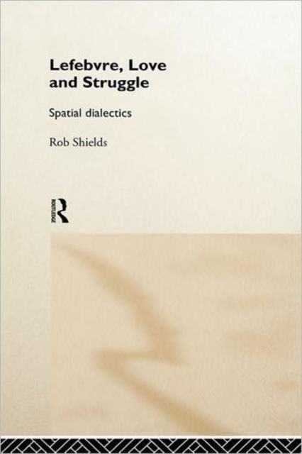 Lefebvre, Love and Struggle : Spatial Dialectics
