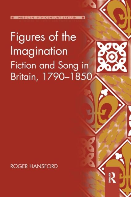 Figures of the Imagination : Fiction and Song in Britain, 1790–1850