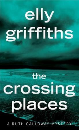The crossing places : a Ruth Galloway mystery