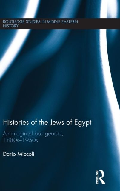 Histories of the Jews of Egypt : An Imagined Bourgeoisie, 1880s-1950s