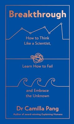 Breakthrough : How to Think Like a Scientist, Learn How to Fail and Embrace the Unknown