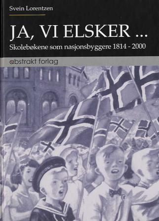Ja, vi elsker- : skolebøkene som nasjonsbyggere 1814-2000