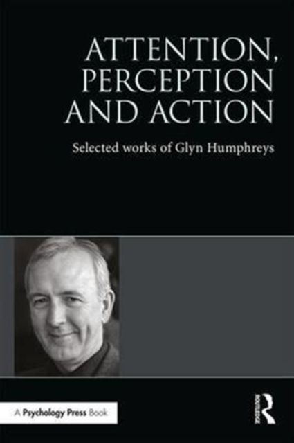 Attention, Perception and Action : Selected Works of Glyn Humphreys