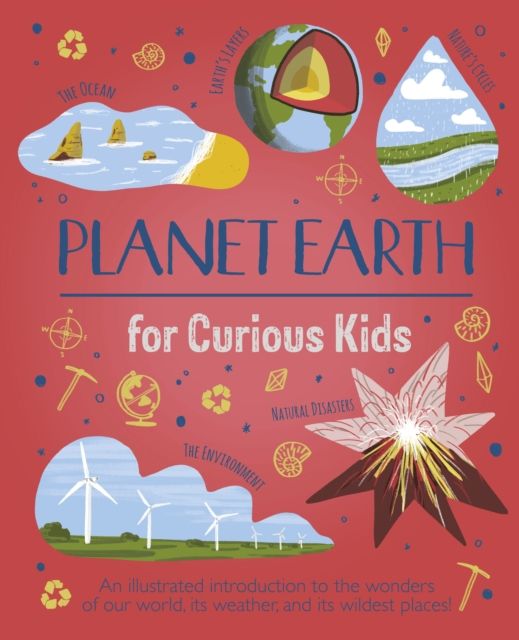 Planet Earth for Curious Kids : An Illustrated Introduction to the Wonders of Our World, its Weather, and its Wildest Places!
