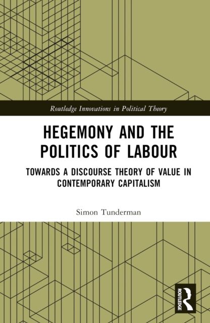 Hegemony and the Politics of Labour : Towards a Discourse Theory of Value in Contemporary Capitalism