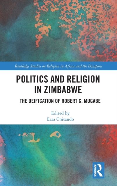 Politics and Religion in Zimbabwe : The Deification of Robert G. Mugabe
