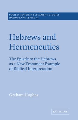 Hebrews and Hermeneutics : The Epistle to the Hebrews as a New Testament Example of Biblical Interpretation