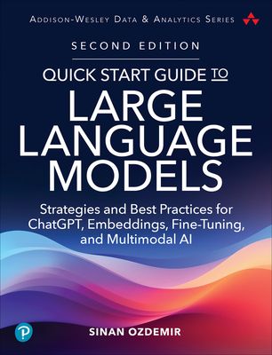 Quick Start Guide to Large Language Models : Strategies and Best Practices for ChatGPT, Embeddings, Fine-Tuning, and Multimodal AI
